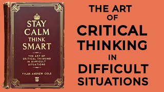 Stay Calm Think Smart The Art Of Critical Thinking In Difficult Situations Audiobook [upl. by Shien160]