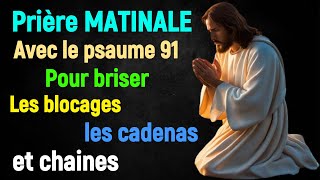 Prière MATINALE Avec le PSAUME 91 Pour briser les blocages Cadenas et chaines de lennemi qui nuie [upl. by Akenot]