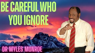 BE CAREFUL WHO YOU IGNORE  Dr Myles Munroe [upl. by Bozuwa]