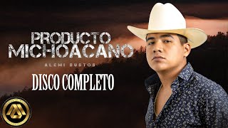 Alemi Bustos  Producto Michoacano DISCO COMPLETO [upl. by Anyad]