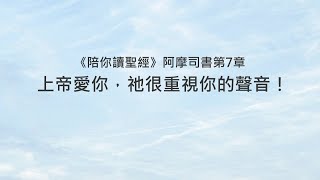 阿摩司書7章陪你讀聖經《上帝愛你，祂很重視你的聲音！》 [upl. by Auqinom]