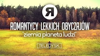 Romantycy Lekkich Obyczajów  Ziemia Planeta Ludzi  TELEDYSK [upl. by Llenehc390]