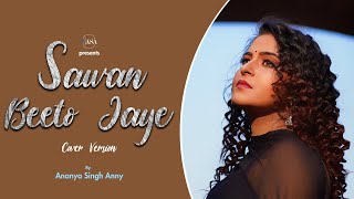 Sawan Beeto Jaye  Cover Version  Ananya Singh Anny  Mora Saiyaan  Sad Song  Hindi  2021 [upl. by Ibrik318]