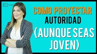 Cómo proyectar AUTORIDAD aunque seas muy joven [upl. by Ahsemo]