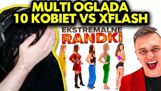 MULTI ogląda 10 KOBIET vs XFLASH  EKSTREMALNE RANDKI [upl. by Hanan918]