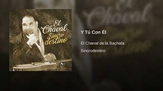 El Chaval De La Bachata  Y Tú Con Él Nuevo 2018 [upl. by Hogan]