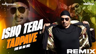 Ishq Tera Tadpave Oh Ho Ho Ho  DJ Vinisha amp DJ Abhishek Remix  Sukhbir [upl. by Zelde]