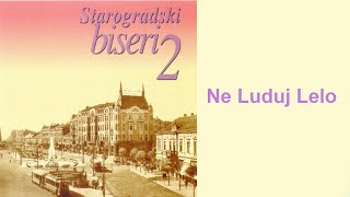 Starogradske pesme  Ne luduj Lelo Audio 2004 [upl. by Nyrrat]