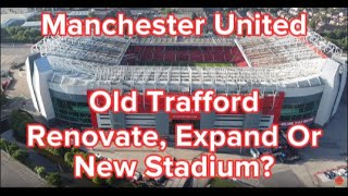 Old Trafford  Expansion  Renovate  Rebuild  All the options explained  Manchester United FC [upl. by Ingeborg]