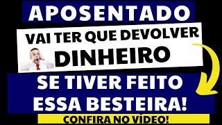 APOSENTADOS VÃO TER QUE DEVOLVER VALORES CASO ISTO TENHA ACONTECIDO DESCUBRA NO VÍDEO [upl. by Modeste286]