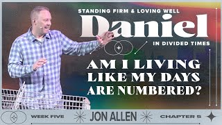 Am I Living Like My Days Are Numbered — Daniel Part 5 — Jon Allen [upl. by Son]