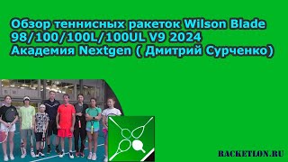 Обзор ракеток Wilson Blade 98100100L100UL V9 2024 Тестирование в академии Nextgen ДСурченко [upl. by Ellecrad]