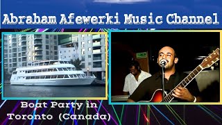 Abraham Afewerki  Boat Party in Toronto Canada [upl. by Senhauser463]