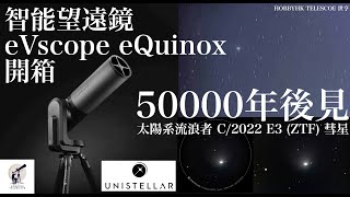 50000年的邂逅  彗星 C2022 E3 ZTF極速觀察新方法｜智能天文望遠鏡實測 eVscope eQuinox｜HOBBYHK 世亨 [upl. by Airdnua]