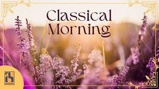 Classical Morning  Relaxing Uplifting Classical Music [upl. by Eb]