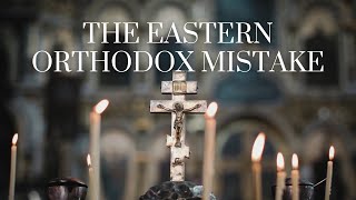 The Eastern Orthodox Mistake [upl. by Tloc]