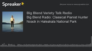 Big Blend Radio Classical Pianist Hunter Noack in Haleakala National Park [upl. by Aleen]