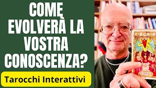 COME EVOLVERÀ LA VOSTRA CONOSCENZA Tarocchi interattivi [upl. by Esadnac]