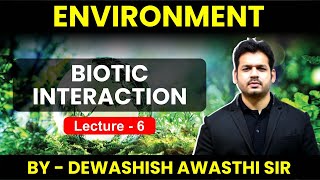 Environment Lecture 6 Biotic Interactions By Dewashish sir [upl. by Ilatfen]