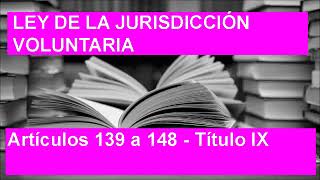 Artículos 139 a 148  Título IX  Ley de la Jurisdicción Voluntaria [upl. by Sitelc873]