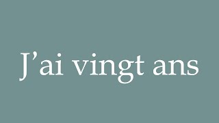 How to Pronounce Jai vingt ans I am twenty years old Correctly in French [upl. by Louls]