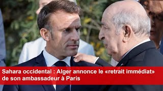 Sahara occidental  Alger annonce le «retrait immédiat» de son ambassadeur à Paris [upl. by Giordano646]