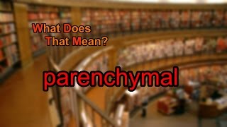 What does parenchymal mean [upl. by Blaseio]