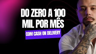 DO ZERO A 100 MIL POR MÊS COM CASH ON DELIVERY [upl. by Idnak]