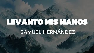 Levanto mis manos  Samuel Hernández con letra Señor levanto mis manos [upl. by Landrum]