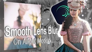 Ae inspired Smooth Lens Blur Tutorial On Alight Motion [upl. by Yrennalf508]