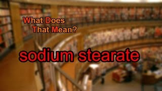 What does sodium stearate mean [upl. by Novia853]