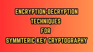 Encryption amp Decryption Techniques for Symmetric Key Cryptography  Private Key Cryptography [upl. by Nihsfa369]