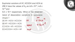 Equimolar solutions of HF HCOOH and HCN at 298 K have the values of Ka as 68 x 104 48 x 10 [upl. by Ariom]