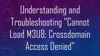 Understanding and Troubleshooting quotCannot Load M3U8 Crossdomain Access Deniedquot [upl. by Ty]