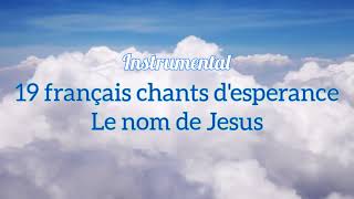 19 Francais chants desperance le nom de Jesus  instrumentale  bit levanjil [upl. by Jillie]