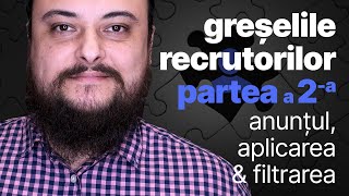 Greșelile recrutorilor  Partea a 2a Postarea anunțului aplicarea filtrarea înainte de interviu [upl. by Shakespeare]