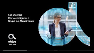 Altice Empresas  GlobalConnect  Como configurar o Grupo de Atendimento [upl. by Welby521]