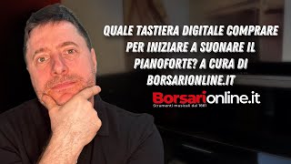 QUALE TASTIERA DIGITALE comprare per INIZIARE A SUONARE IL PIANOFORTE a cura di borsarionlineit [upl. by Eibor565]