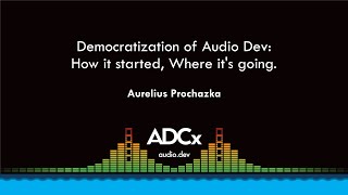 Democratization of Audio Dev How it Started Where its Going  Aurelius Prochazka  ADCx SF [upl. by Tarazi296]