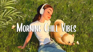 Morning Vibes 🍀 Positive Feelings and Energy  Morning songs for a positive day [upl. by Eriuqs]