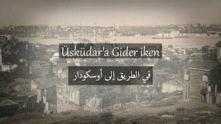 Üsküdara gider iken Arapça Altyazı  أغنية في الطريق إلى أوسكودار مترجمة للعربية [upl. by Ahsinaw334]