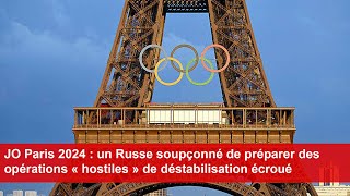 JO Paris 2024  un Russe soupçonné de préparer des opérations « hostiles » de déstabilisation écroué [upl. by Cimbura]