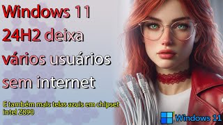 Windows 11 24H2 deixou vários usuários sem internet e placas Intel Z890 com tela azul [upl. by Ward563]