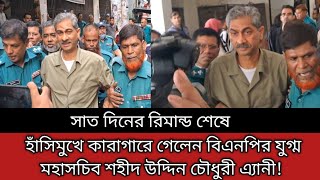 হাঁসিমুখে কারাগারে গেলেন বিএনপির যুগ্ম মহাসচিব শহীদ উদ্দিন চৌধুরী এ্যানী bnp। [upl. by Jacquelin]