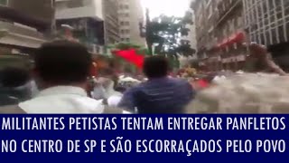 Militantes petistas tentam entregar panfletos no centro de SP e são escorraçados pelo povo [upl. by Ennairek]