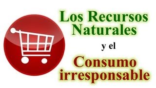 Recursos naturales y consumo irresponsable [upl. by Notse320]