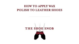 The Shoe Snob  How To Apply Wax Polish To Leather Shoes [upl. by Zile80]