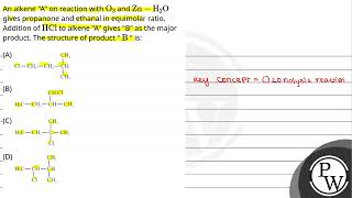 An alkene quotAquot on reaction withO3 andZnH2O gives propanone and ethanal in equimolar ratio Addit [upl. by Lechar]