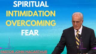 John MacArthur 2024  Spiritual Intimidation Overcoming Fear [upl. by Darryl]