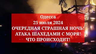 Одесса 25 июля 2024 ОЧЕРЕДНАЯ СТРАШНАЯ НОЧЬ АТАКА ШАХЕДАМИ С МОРЯ ЧТО ПРОИСХОДИТ [upl. by Bible]